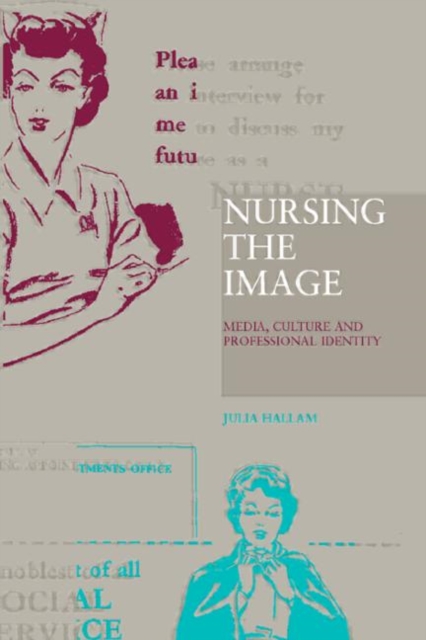 Nursing the Image : Media, Culture and Professional Identity, Paperback / softback Book