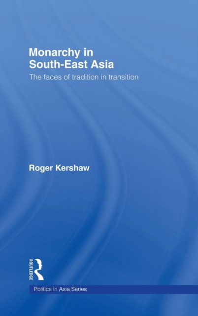 Monarchy in South East Asia : The Faces of Tradition in Transition, Hardback Book