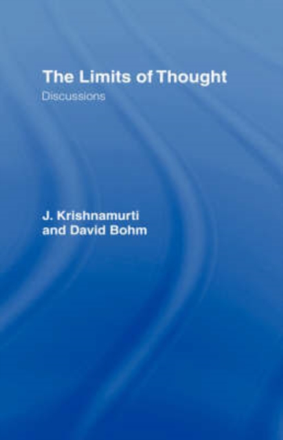 The Limits of Thought : Discussions between J. Krishnamurti and David Bohm, Hardback Book