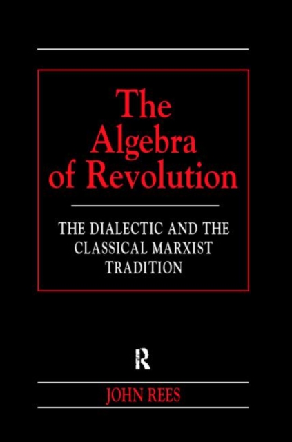 The Algebra of Revolution : The Dialectic and the Classical Marxist Tradition, Paperback / softback Book