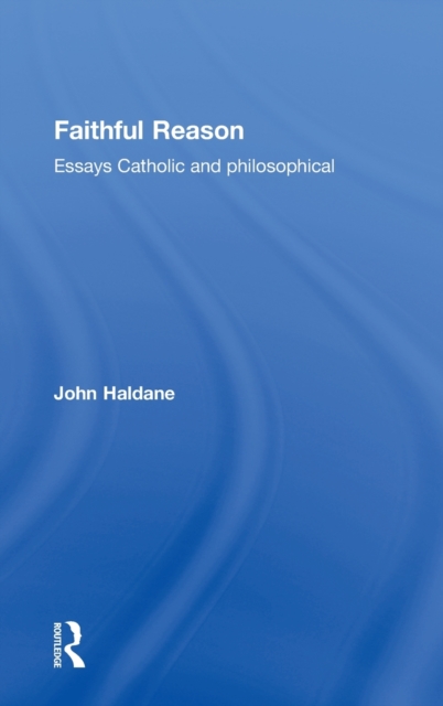 Faithful Reason : Essays Catholic and Philosophical, Hardback Book
