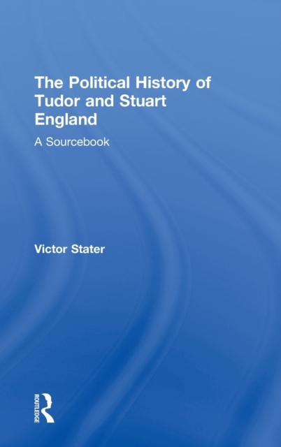 A Political History of Tudor and Stuart England : A Sourcebook, Hardback Book