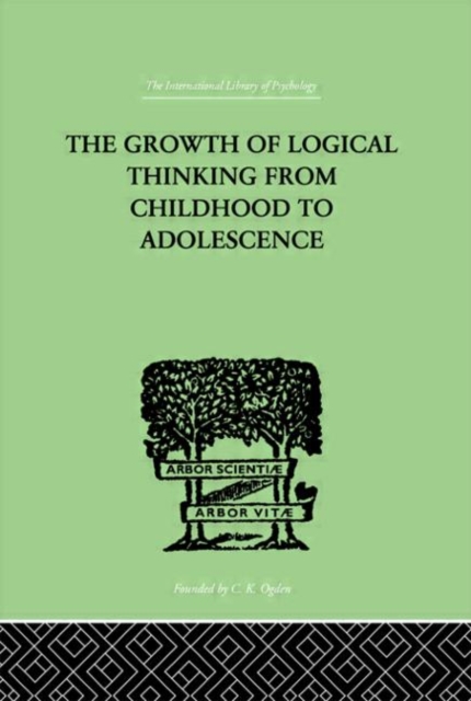 The Growth Of Logical Thinking From Childhood To Adolescence : AN ESSAY ON THE CONSTRUCTION OF FORMAL OPERATIONAL STRUCTURES, Hardback Book