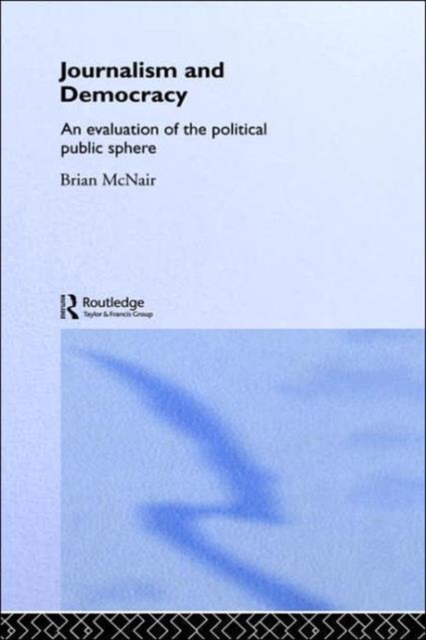 Journalism and Democracy : An Evaluation of the Political Public Sphere, Hardback Book