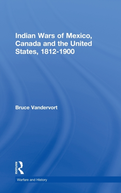 Indian Wars of Canada, Mexico and the United States, 1812-1900, Hardback Book