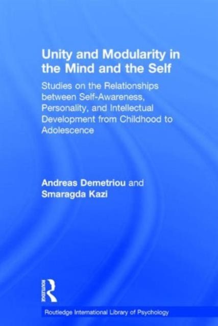 Unity and Modularity in the Mind and Self : Studies on the Relationships between Self-awareness, Personality, and Intellectual Development from Childhood to Adolescence, Hardback Book