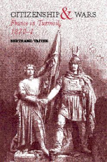 Citizenship and Wars : France in Turmoil 1870-1871, Paperback / softback Book