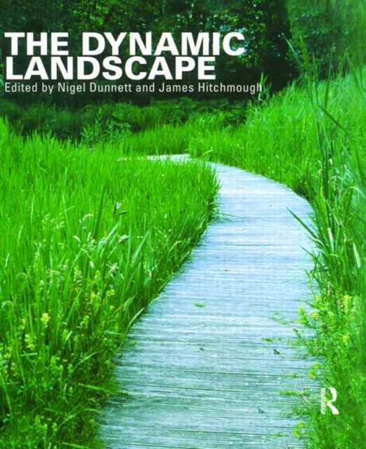 The Dynamic Landscape : Design, Ecology and Management of Naturalistic Urban Planting, Hardback Book
