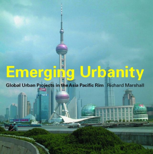 Emerging Urbanity : Global Urban Projects in the Asia Pacific Rim, Paperback / softback Book