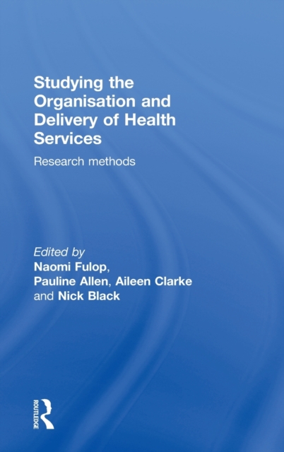 Studying the Organisation and Delivery of Health Services : Research Methods, Hardback Book