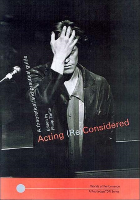 Acting (Re)Considered : A Theoretical and Practical Guide, Paperback / softback Book