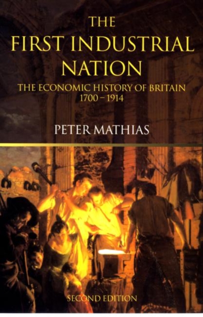 The First Industrial Nation : The Economic History of Britain 1700–1914, Paperback / softback Book