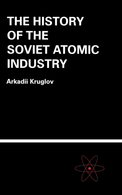 The History of the Soviet Atomic Industry, Hardback Book
