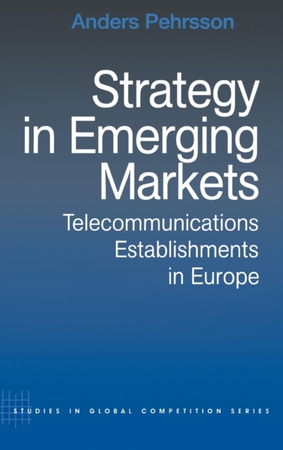 Strategy in Emerging Markets : Telecommunications Establishments in Europe, Hardback Book
