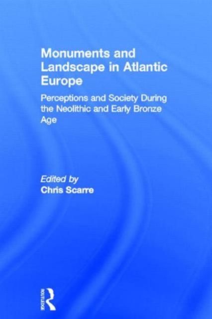 Monuments and Landscape in Atlantic Europe : Perception and Society During the Neolithic and Early Bronze Age, Hardback Book