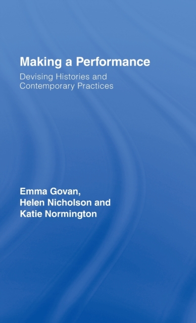 Making a Performance : Devising Histories and Contemporary Practices, Hardback Book