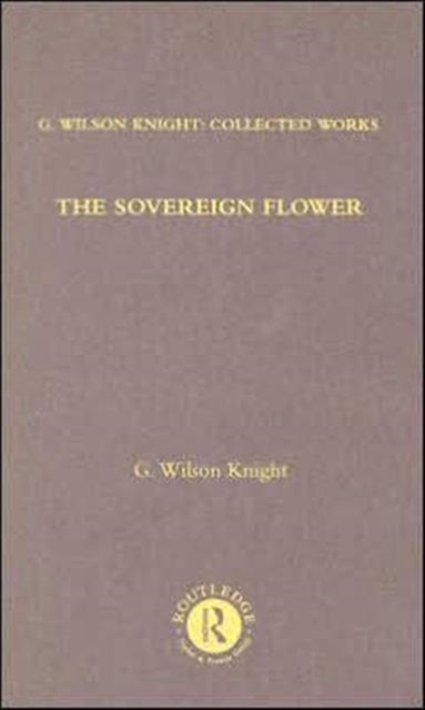 The Sovereign Flower : On Shakespeare as the Poet of Royalism Together with Related Essays and Indexes to Earlier Volumes, Hardback Book