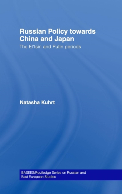 Russian Policy towards China and Japan : The El'tsin and Putin Periods, Hardback Book