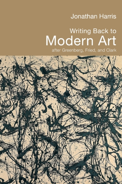 Writing Back to Modern Art : After Greenberg, Fried and Clark, Paperback / softback Book