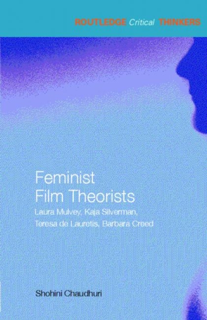 Feminist Film Theorists : Laura Mulvey, Kaja Silverman, Teresa de Lauretis, Barbara Creed, Paperback / softback Book