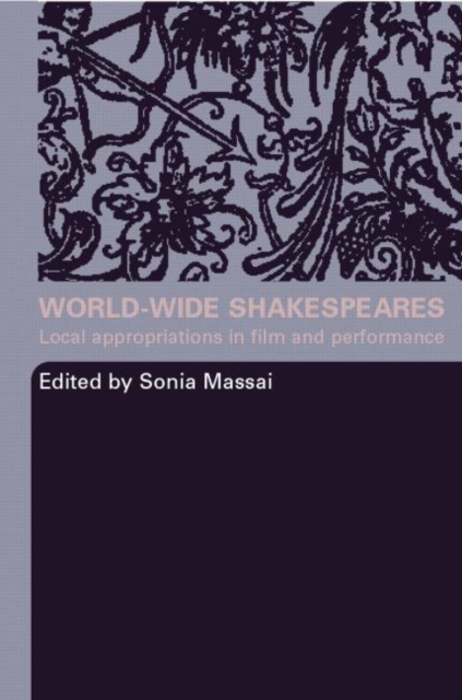 World-Wide Shakespeares : Local Appropriations in Film and Performance, Paperback / softback Book