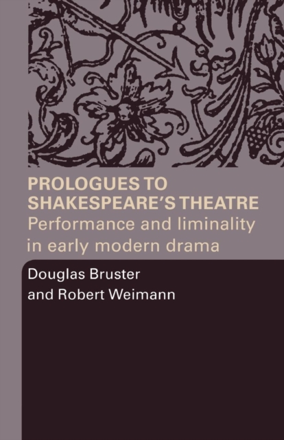 Prologues to Shakespeare's Theatre : Performance and Liminality in Early Modern Drama, Paperback / softback Book