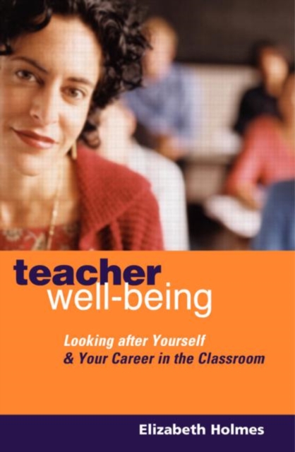 Teacher Well-Being : Looking After Yourself and Your Career in the Classroom, Paperback / softback Book