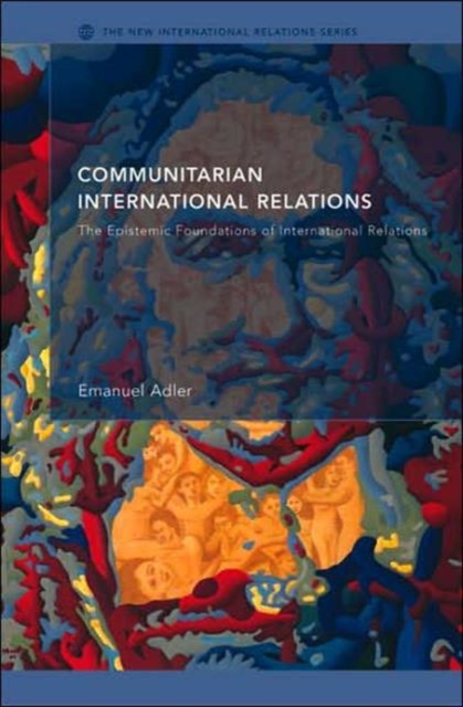 Communitarian International Relations : The Epistemic Foundations of International Relations, Hardback Book