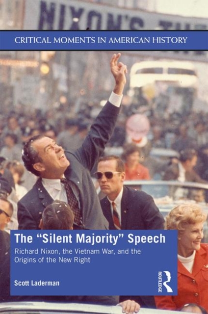 The "Silent Majority" Speech : Richard Nixon, the Vietnam War, and the Origins of the New Right, Paperback / softback Book