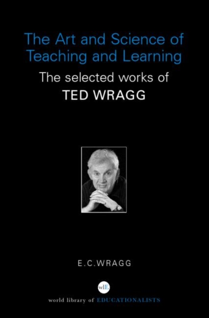 The Art and Science of Teaching and Learning : The Selected Works of Ted Wragg, Paperback / softback Book