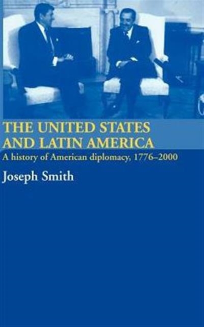 The United States and Latin America : A History of American Diplomacy, 1776-2000, Hardback Book