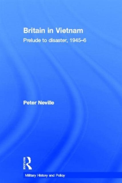 Britain in Vietnam : Prelude to Disaster, 1945–46, Hardback Book