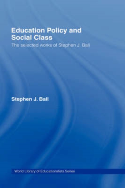 Education Policy and Social Class : The Selected Works of Stephen J. Ball, Hardback Book