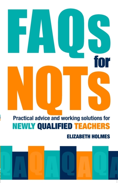 FAQs for NQTs : Practical Advice and Working Solutions for Newly Qualified Teachers, Paperback / softback Book