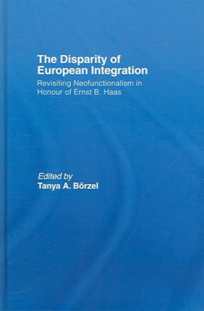 The Disparity of European Integration : Revisiting Neofunctionalism in Honour of Ernst B. Haas, Hardback Book
