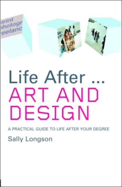 Life After...Art and Design : A practical guide to life after your degree, Paperback / softback Book