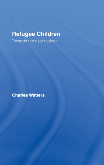Refugee Children : Towards the Next Horizon, Hardback Book