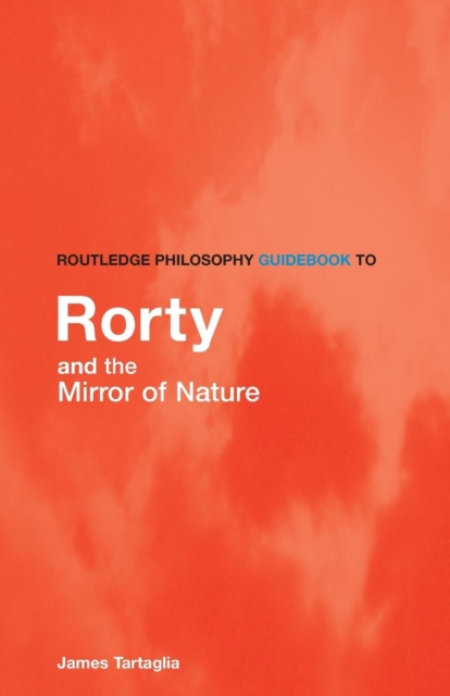 Routledge Philosophy GuideBook to Rorty and the Mirror of Nature, Paperback / softback Book