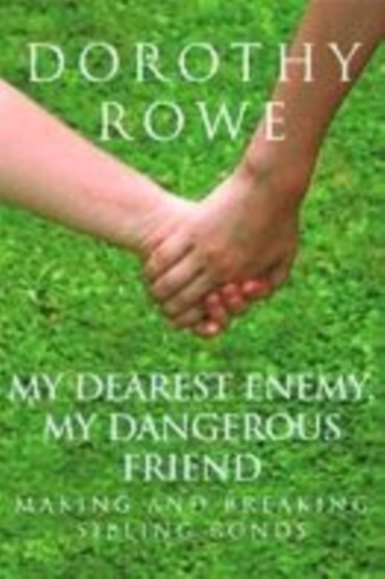 My Dearest Enemy, My Dangerous Friend : Making and Breaking Sibling Bonds, Paperback / softback Book