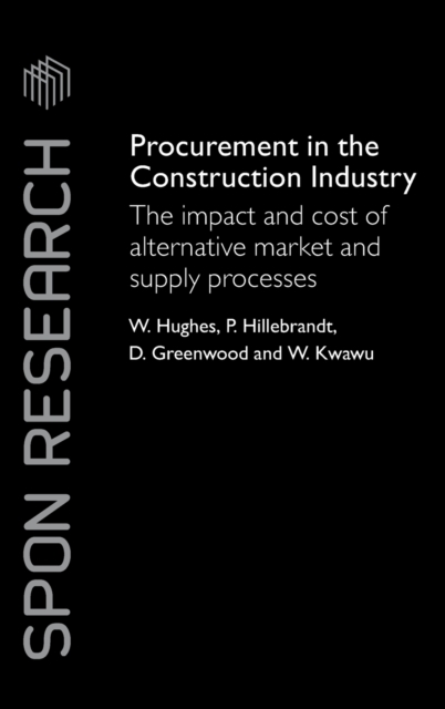 Procurement in the Construction Industry : The Impact and Cost of Alternative Market and Supply Processes, Hardback Book