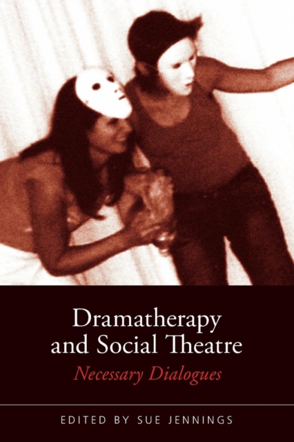 Dramatherapy and Social Theatre : Necessary Dialogues, Paperback / softback Book