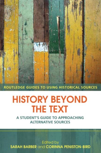 History Beyond the Text : A Student’s Guide to Approaching Alternative Sources, Paperback / softback Book