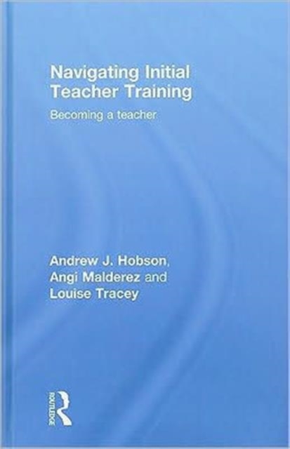 Navigating Initial Teacher Training : Becoming a Teacher, Hardback Book