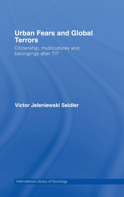Urban Fears and Global Terrors : Citizenship, Multicultures and Belongings After 7/7, Hardback Book