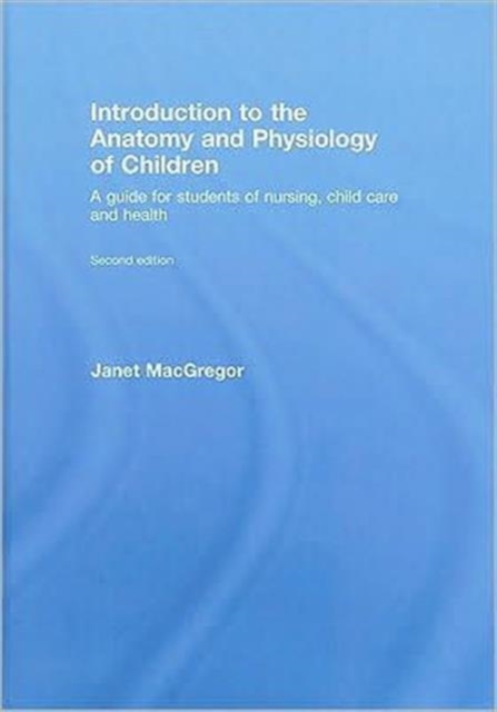 Introduction to the Anatomy and Physiology of Children : A Guide for Students of Nursing, Child Care and Health, Hardback Book