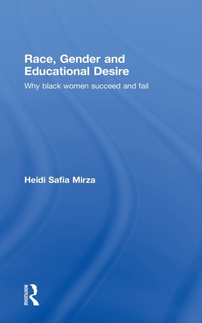 Race, Gender and Educational Desire : Why black women succeed and fail, Hardback Book
