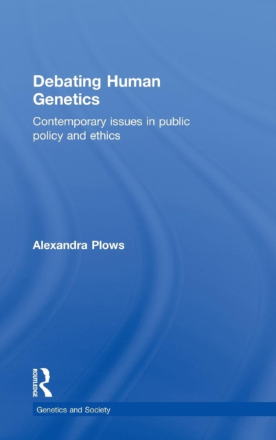 Debating Human Genetics : Contemporary Issues in Public Policy and Ethics, Hardback Book