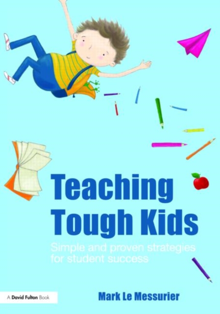 Teaching Tough Kids : Simple and Proven Strategies for Student Success, Paperback / softback Book