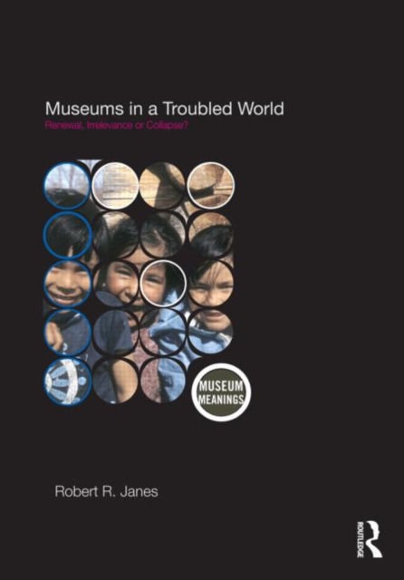 Museums in a Troubled World : Renewal, Irrelevance or Collapse?, Hardback Book