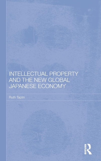 Intellectual Property and the New Global Japanese Economy, Hardback Book